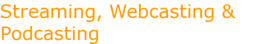 Streaming, Webcasting & Podcasting